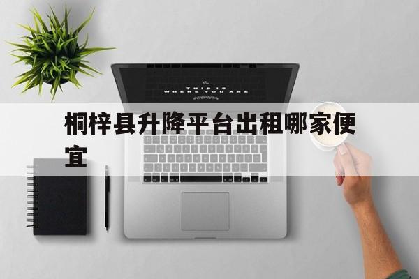 桐梓縣升降平臺出租哪家便宜（桐梓出租車平臺電話）