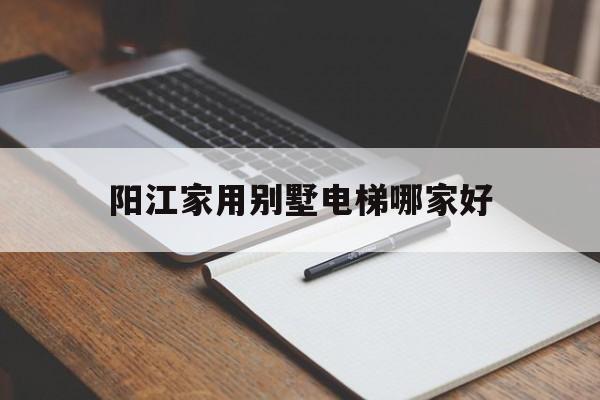 陽江家用別墅電梯哪家好（牡丹江招聘信息網58同城）